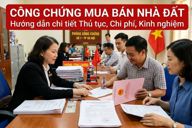 Công chứng mua bán nhà đất: Hướng dẫn chi tiết thủ tục, chi phí và kinh nghiệm