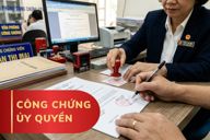 Công chứng ủy quyền – Thủ tục, chi phí và những điều cần biết