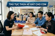 Thủ tục thừa kế đất cho con: Từ DI SẢN cha mẹ để lại đến NỢ con cái trả
