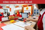 Công chứng quận Tây Hồ: Địa chỉ, thủ tục và kinh nghiệm cần biết