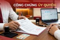 Công chứng ủy quyền: Hồ sơ, thủ tục và chi phí mới nhất
