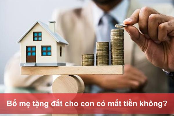 Bố mẹ tặng đất cho con có mất tiền không?