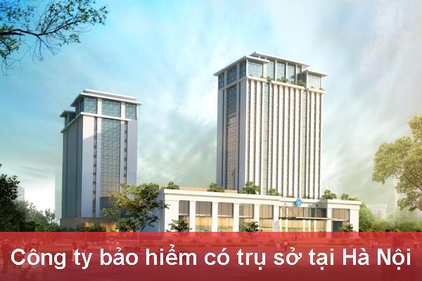 Tổng hợp các Công ty bảo hiểm nổi bật nhất có trụ sở tại Hà Nội