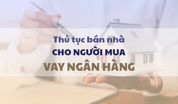 Bán nhà cho người mua vay ngân hàng