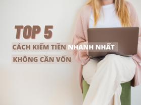 Top 5 cách kiếm tiền nhanh nhất không cần vốn