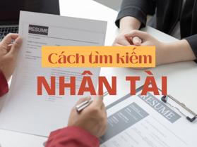 Cách tìm kiếm nhân tài cho doanh nghiệp