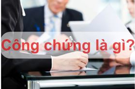 Công chứng là gì? Những điều cần biết về công chứng và chứng thực