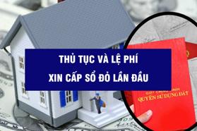 Thủ tục xin cấp sổ đỏ lần đầu theo quy định mới [2023] - Lệ phí cấp sổ đỏ lần đầu