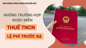 Những trường hợp được miễn thuế thu nhập cá nhân (TNCN) và lệ phí trước bạ khi sang tên Sổ đỏ