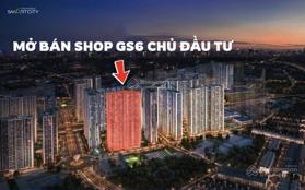 Mở bán quỹ căn shop chân đế toà GS6 vốn bỏ ra chỉ hơn 3 tỷ đã sở hữu căn shop có dòng tiền ổn định