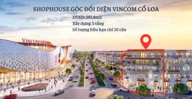 Shophouse góc đối diện Vincom Cổ Loa mặt đường lớn 30m. Diện tích xây dựng 292m2. Số lượng hữu hạn