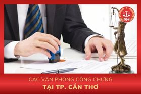 Danh sách các văn phòng công chứng tại TP. Cần Thơ