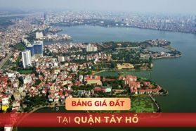 Bảng giá đất tại quận Tây Hồ, Hà Nội - MỚI NHẤT