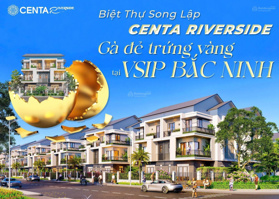 Mở giữ chỗ dự án Centa RiverSide vùng đất vua Kinh Bắc biệt thự và Shophuose chỉ từ 3,x ty