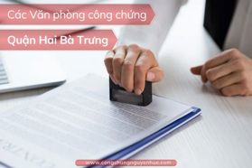 Top 7+ Văn phòng công chứng quận Hai Bà Trưng: Mới nhất 2025