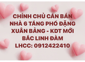 CHÍNH CHỦ CẦN BÁN NHÀ 6 TẦNG PHỐ ĐẶNG XUÂN BẢNG - KDT MỚI BẮC LINH ĐÀM
