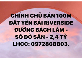 CHÍNH CHỦ BÁN 100M YÊN BÁI RIVERSIDE - ĐƯỜNG BÁCH LẪM | SỔ ĐỎ SẴN | 2,4 TỶ